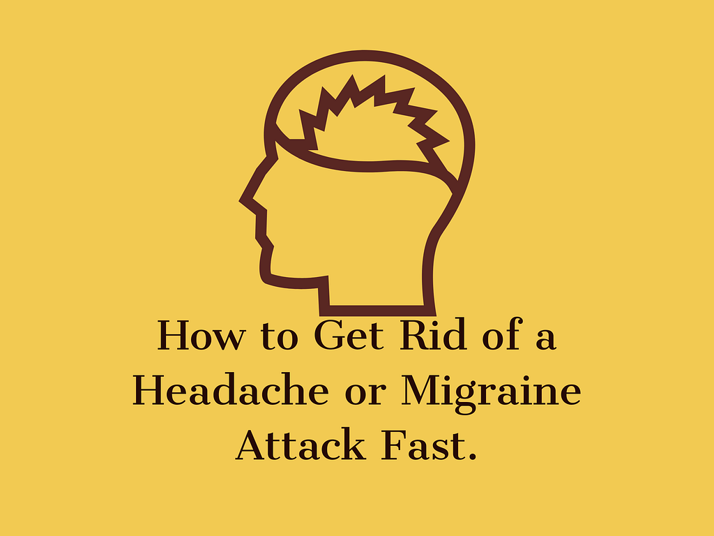 Get Rid of a Headache or Migraine Attack Fast