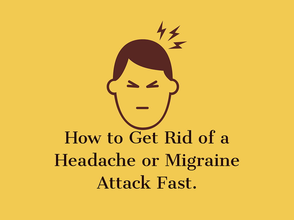 How to Get Rid of a Headache or Migraine Attack Fast